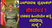 ಎಲ್ಟಿಟಿಇ ಪ್ರಭಾಕರನ್ ಇನ್ನೂ ಜೀವಂತವಾಗಿದ್ದಾರೆಯೇ, ದಶಕದ ಹಿಂದೆಯೇ ಹತ್ಯೆ ಎಂಬ ಸುದ್ದಿ ಸುಳ್ಳೇ ?    ಎಲ್ಟಿಟಿಇ ಪ್ರಭಾಕರನ್ ಇನ್ನೂ ಜೀವಂತವಾಗಿದ್ದಾರೆಯೇ, ದಶಕದ ಹಿಂದೆಯೇ ಹತ್ಯೆ ಎಂಬ ಸುದ್ದಿ ಸುಳ್ಳೇ ?