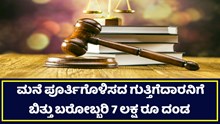 ಮನೆ ಪೂರ್ತಿಗೊಳಿಸದ ಗುತ್ತಿಗೆದಾರನಿಗೆ ಬಿತ್ತು ಬರೋಬ್ಬರಿ 7 ಲಕ್ಷ ರೂ ದಂಡ! ಮನೆ ಪೂರ್ತಿಗೊಳಿಸದ ಗುತ್ತಿಗೆದಾರನಿಗೆ ಬಿತ್ತು ಬರೋಬ್ಬರಿ 7 ಲಕ್ಷ ರೂ ದಂಡ!