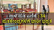 ನಾಳೆ ಮತ ಏಣಿಕೆ : 34 ಮತಕೇಂದ್ರಗಳಿಗೆ ಭಾರೀ ಭದ್ರತೆ